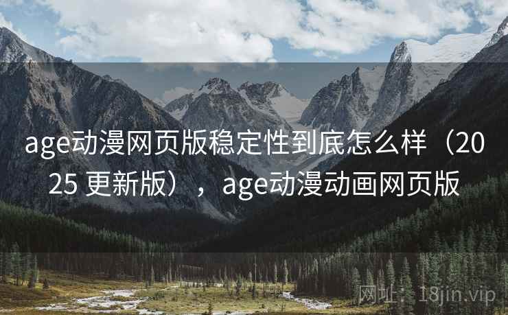 age动漫网页版稳定性到底怎么样(2025 更新版),age动漫动画网页版 age动漫网页版稳定性到底怎么样(2025 更新版),age动漫动画网页版